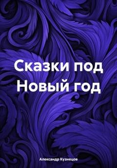 Обложка книги «Сказки под Новый год» — Александр Евгеньевич Кузнецов