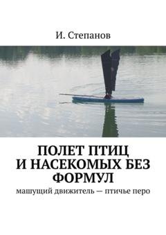 Обложка книги «Полет птиц и насекомых без формул. Машущий движитель – птичье перо» — И. Степанов