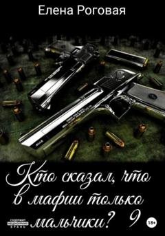 Обложка книги «Кто сказал, что в мафии только мальчики? 9» — Елена Роговая