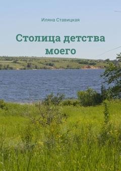 Обложка книги «Столица детства моего» — Иляна Юрьевна Ставицкая