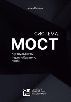 Обложка книги «Система МОСТ. К результатам через обратную связь» — Никита Карелин