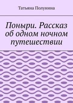 Обложка книги «Поныри. Рассказ об одном ночном путешествии» — Татьяна Полунина