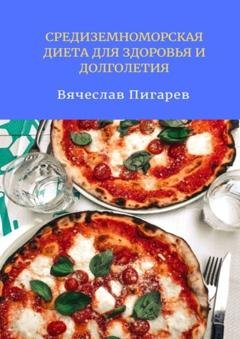 Обложка книги «Средиземноморская диета для здоровья и долголетия» — Вячеслав Пигарев