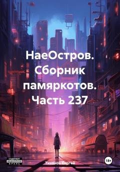 Обложка книги «НаеОстров. Сборник памяркотов. Часть 237» — Сергей Ефимович Тиханов