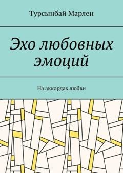 Обложка книги «Эхо любовных эмоций. На аккордах любви» — Марлен Серикбай-ұлы Турсынбай