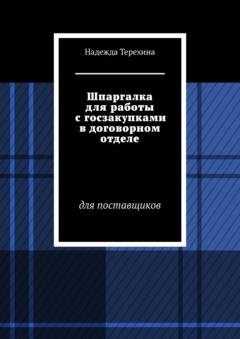 Обложка книги «Шпаргалка для работы с госзакупками в договорном отделе. Для поставщиков» — Надежда Терехина