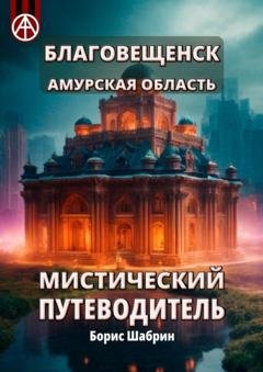 Обложка книги «Благовещенск. Амурская область. Мистический путеводитель» — Борис Шабрин