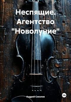 Обложка книги «Неспящие. Агентство "Новолуние"» — Андрей Николаевич Соколов