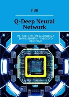 Обложка книги «Q-Deep Neural Network. Использование квантовых вычислений и глубокого обучения» — ИВВ