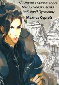 Обложка книги «Система в другом мире. Том 3. Новая Секта Забытой Пустоты» — Сергей Александрович Махнев