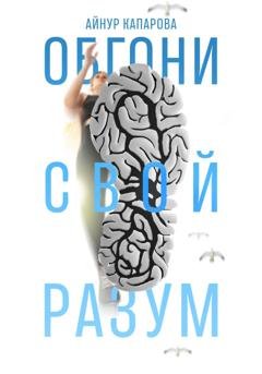 Обложка книги «Обгони свой разум» — Айнур Капарова
