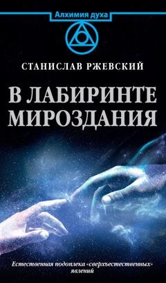 Обложка книги «В лабиринте мироздания. Естественная подоплека «сверъестественных» явлений» — Станислав Ржевский