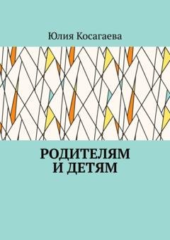Обложка книги «Родителям и детям» — Юлия Косагаева