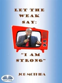 Обложка книги «Let The Weak Say:» — Job Mothiba
