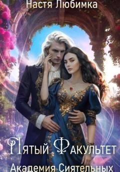 Обложка книги «Пятый факультет. Академия Сиятельных» — Настя Любимка