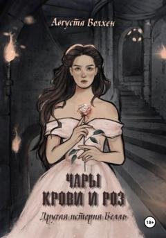Обложка книги «Чары крови и роз. Другая история Белль» — Августа Волхен