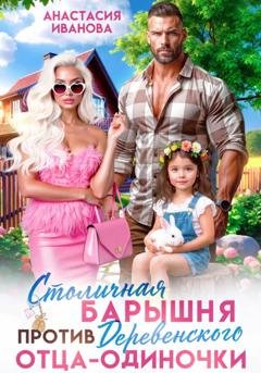 Обложка книги «Столичная барышня против деревенского отца-одиночки» — Анастасия Иванова