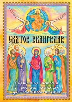 Обложка книги «Святое Евангелие. Священная история в простых рассказах для семейного чтения» — Группа авторов