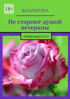 Обложка книги «Не стареют душой ветераны. Рождённый в СССР» — Василий Рем
