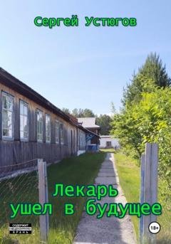 Обложка книги «Лекарь ушел в будущее» — Сергей Устюгов