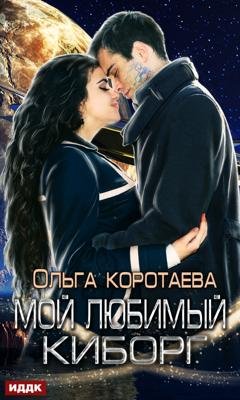 Обложка книги «Мой любимый киборг» — Ольга Коротаева