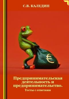 Обложка книги «Предпринимательская деятельность и предпринимательство. Тесты с ответами» — Сергей Каледин