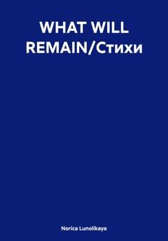 Обложка книги «WHAT WILL REMAIN/Стихи» — Norica Lunolikaya