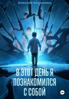 Обложка книги «В этот день я познакомился с собой. Книга о том, как сын научил отца жизни» — Алексей Корнелюк