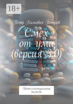 Обложка книги «Смех от ума (версия 3.0). Интеллектуальные пилюли» — Петр Кимович Петров