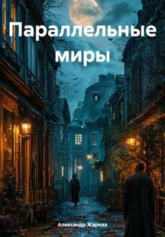 Обложка книги «Параллельные миры» — Александр Жарких