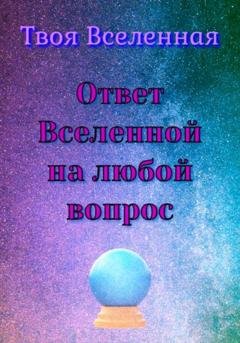 Обложка книги «Ответ Вселенной на любой вопрос» — Твоя Вселенная