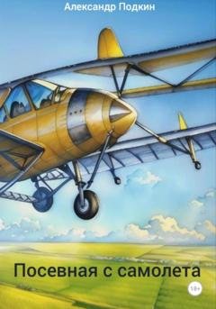 Обложка книги «Посевная с самолета» — Александр Геннадиевич Подкин