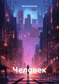 Обложка книги «Человек» — Денис Александрович Калинцев