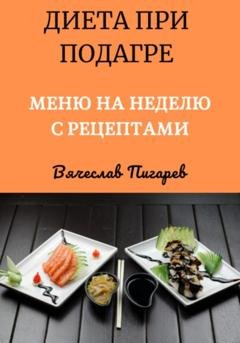 Обложка книги «Диета при подагре: Меню на неделю с рецептами» — Вячеслав Пигарев