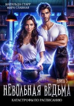 Обложка книги «Невольная ведьма. Катастрофы по расписанию» — Мира Славная