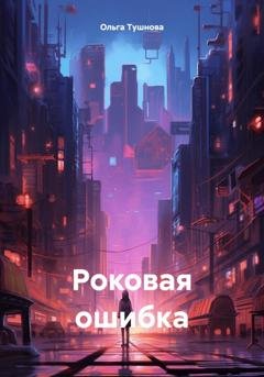 Обложка книги «Роковая ошибка» — Ольга Тушнова