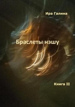 Обложка книги «Браслеты нэшу. Книга II» — Ира Галина