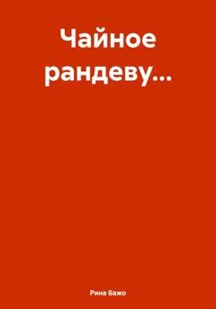 Обложка книги «Чайное рандеву…» — Рина Бажо
