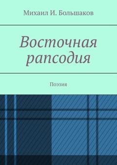 Обложка книги «Восточная рапсодия. Поэзия» — Михаил И. Большаков