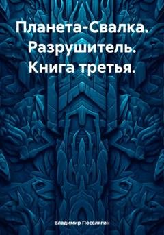 Обложка книги «Планета-Свалка. Разрушитель. Книга третья» — Владимир Геннадьевич Поселягин