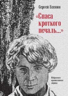 Обложка книги ««Спаса кроткого печаль…» Избранная православная лирика» — Сергей Есенин