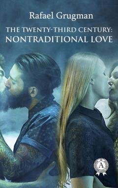 Обложка книги «The Twenty-Third Century: Nontraditional Love» — Rafael Grugman