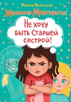 Обложка книги «Желание Маргариты: Не хочу быть старшей сестрой!» — Марина Прокопцева