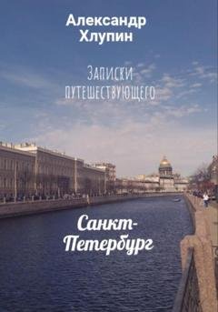 Обложка книги «Записки путешествующего. Санкт-Петербург» — Александр Олегович Хлупин