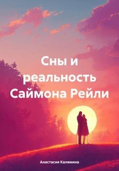 Обложка книги «Сны и реальность Саймона Рейли» — Анастасия Калямина
