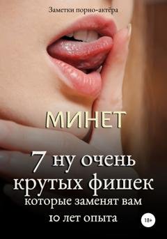 Обложка книги «Минет. 7 ну очень крутых фишек, которые заменят вам 10 лет опыта» — Заметки порно-актёра
