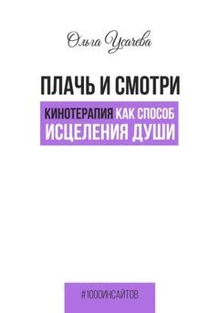 Обложка книги «Плачь и смотри. Кинотерапия как способ исцеления души» — Ольга Усачева