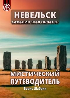 Обложка книги «Невельск. Сахалинская область. Мистический путеводитель» — Борис Шабрин
