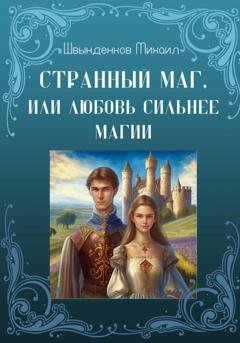 Обложка книги «Странный маг, или Любовь сильнее магии» — Михаил Александрович Швынденков