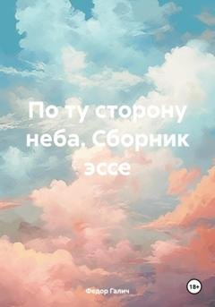 Обложка книги «По ту сторону неба. Сборник эссе» — Федор Галич